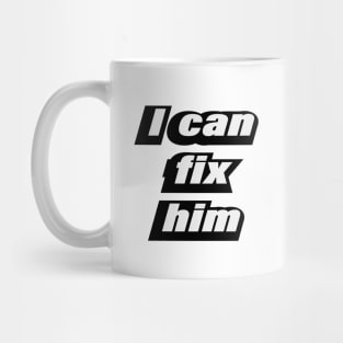 I can fix him - love quote Mug